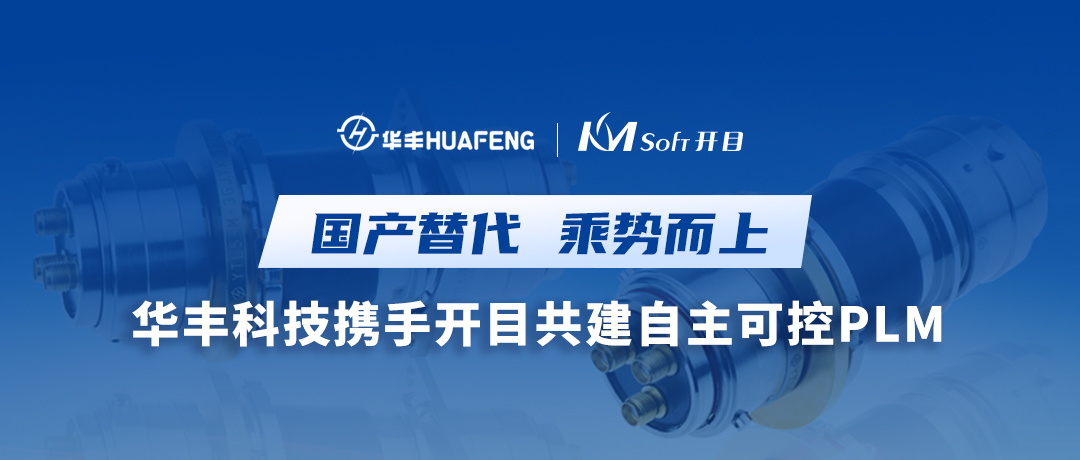 国产替代 乘势而上 | 华丰科技签约开目PLM，构建数字化转型新引擎